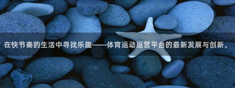 球客岛：在快节奏的生活中寻找乐趣——体育运动运营平台的最新发展与创新。