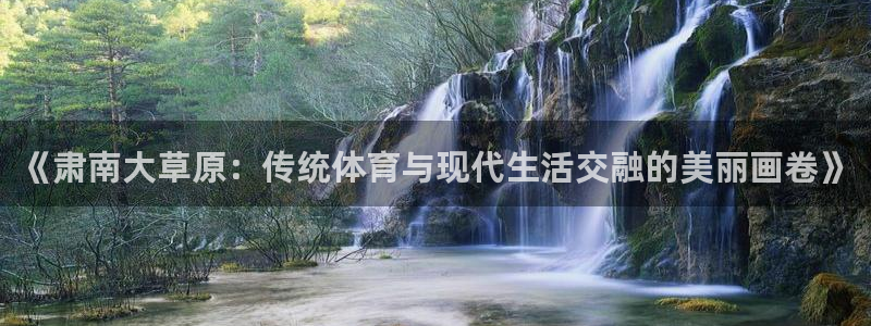 球客岛：《肃南大草原：传统体育与现代生活交融的美丽画卷》